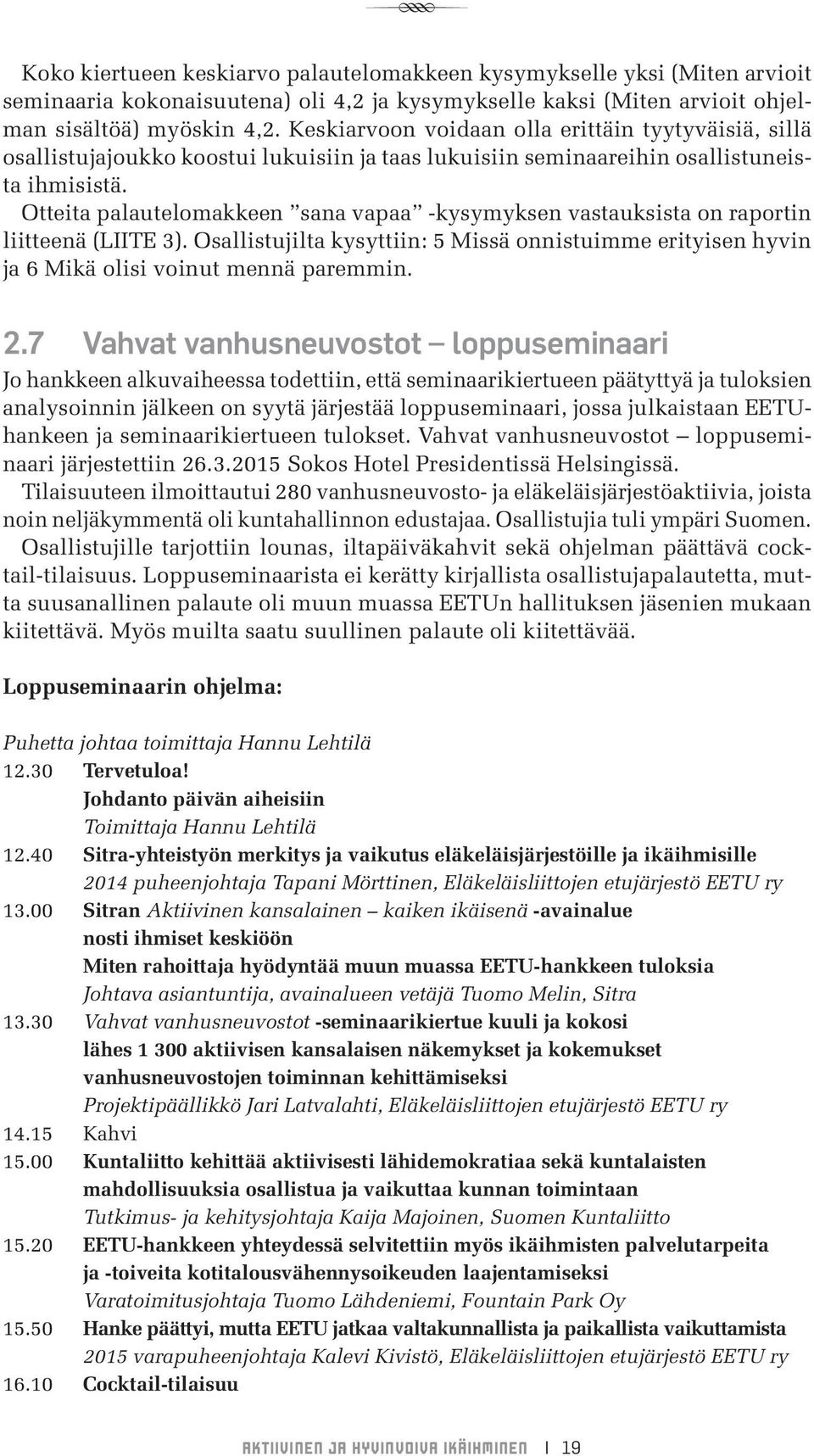 Otteita palautelomakkeen sana vapaa -kysymyksen vastauksista on raportin liitteenä (LIITE 3). Osallistujilta kysyttiin: 5 Missä onnistuimme erityisen hyvin ja 6 Mikä olisi voinut mennä paremmin. 2.