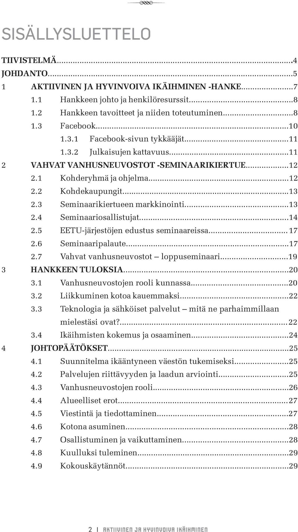 3 Seminaarikiertueen markkinointi...13 2.4 Seminaariosallistujat...14 2.5 EETU-järjestöjen edustus seminaareissa...17 2.6 Seminaaripalaute...17 2.7 Vahvat vanhusneuvostot loppuseminaari.