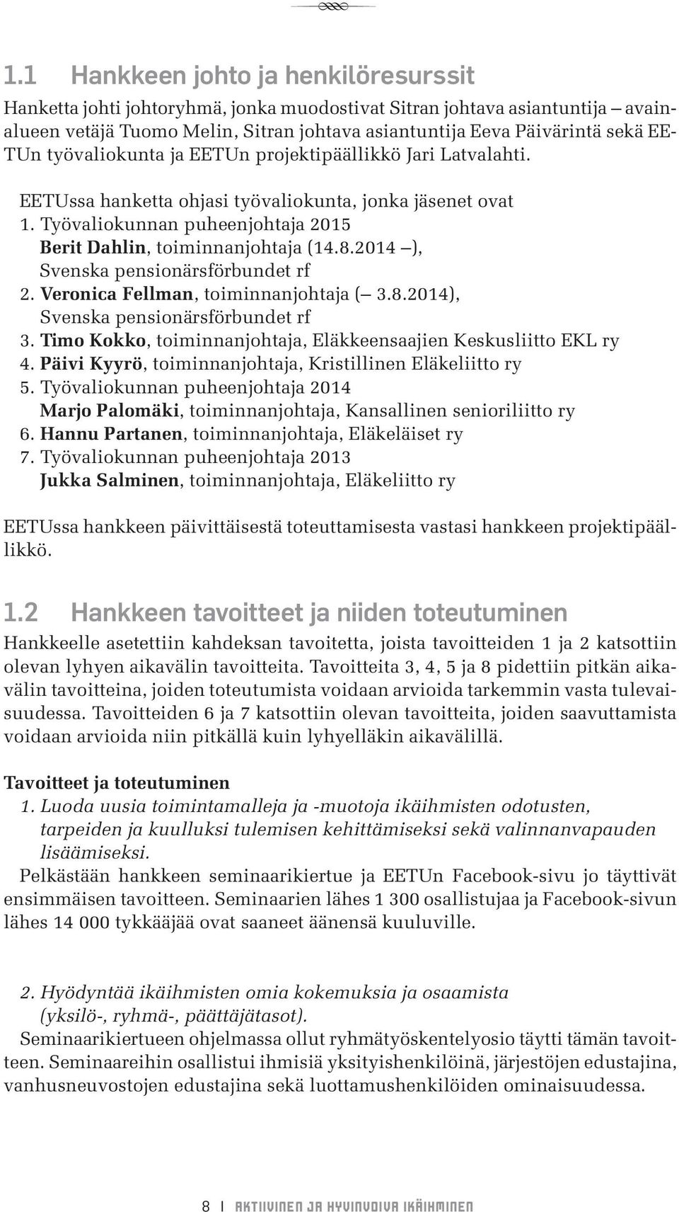 2014 ), Svenska pensionärsförbundet rf 2. Veronica Fellman, toiminnanjohtaja ( 3.8.2014), Svenska pensionärsförbundet rf 3. Timo Kokko, toiminnanjohtaja, Eläkkeensaajien Keskusliitto EKL ry 4.