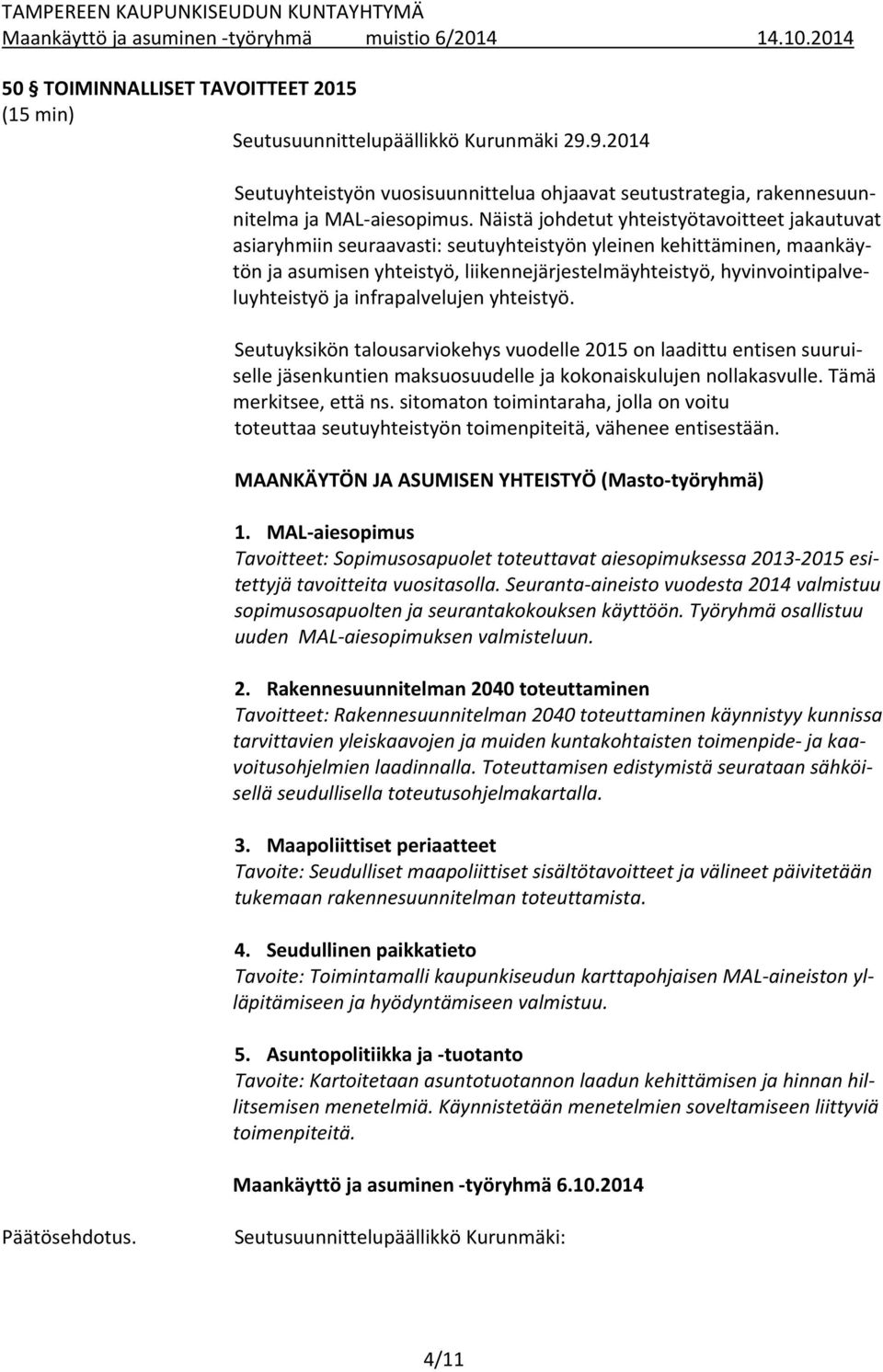 hyvinvointipalveluyhteistyö ja infrapalvelujen yhteistyö. Seutuyksikön talousarviokehys vuodelle 2015 on laadittu entisen suuruiselle jäsenkuntien maksuosuudelle ja kokonaiskulujen nollakasvulle.