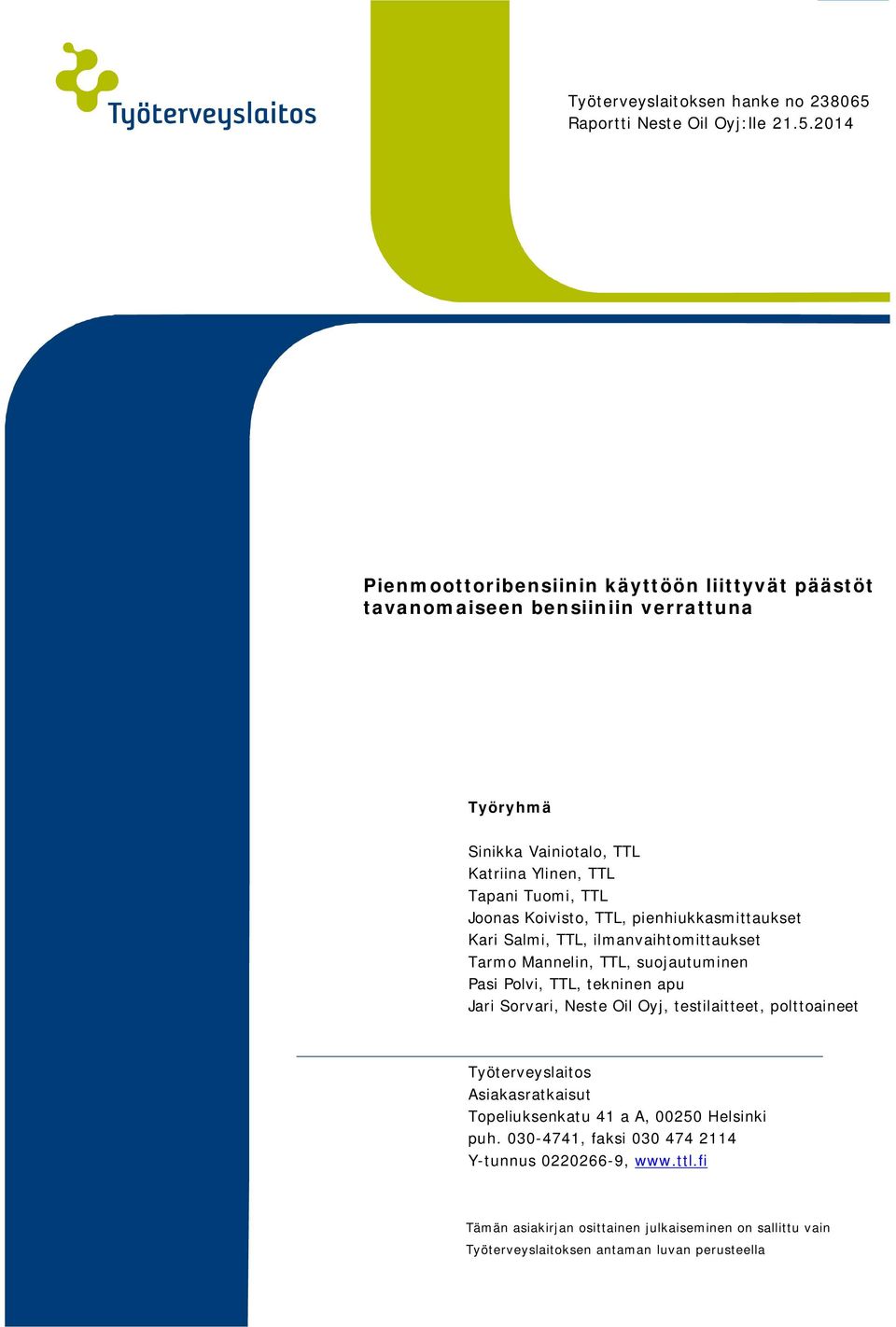 2014 Pienmoottoribensiinin käyttöön liittyvät päästöt tavanomaiseen bensiiniin verrattuna Työryhmä Sinikka Vainiotalo, TTL Katriina Ylinen, TTL Tapani Tuomi, TTL Joonas