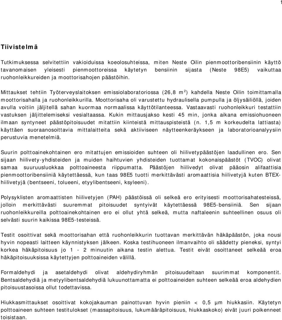 Mittaukset tehtiin Työterveyslaitoksen emissiolaboratoriossa (26,8 m 2 ) kahdella Neste Oilin toimittamalla moottorisahalla ja ruohonleikkurilla.