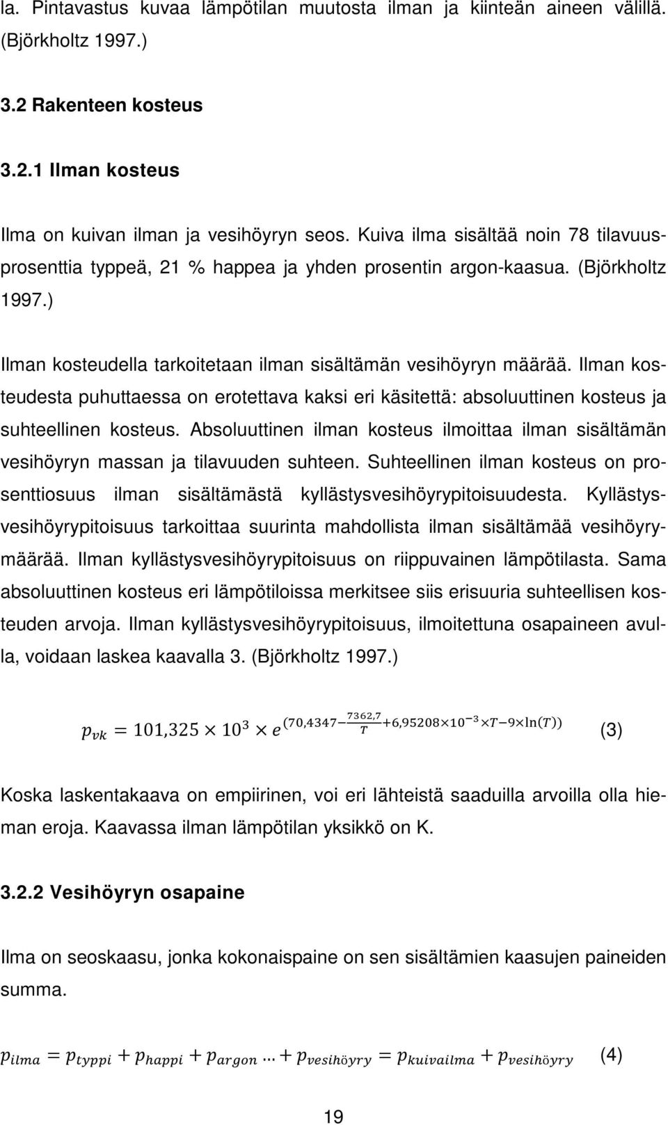 Ilman kosteudesta puhuttaessa on erotettava kaksi eri käsitettä: absoluuttinen kosteus ja suhteellinen kosteus.