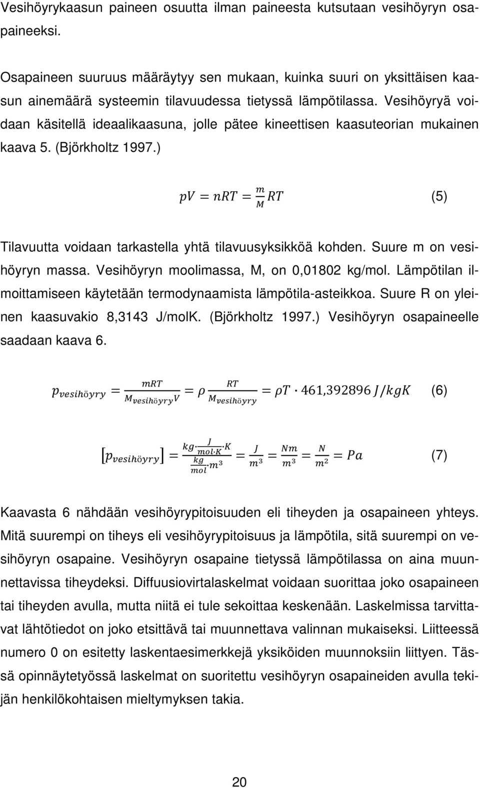 Vesihöyryä voidaan käsitellä ideaalikaasuna, jolle pätee kineettisen kaasuteorian mukainen kaava 5. (Björkholtz 1997.) = = (5) Tilavuutta voidaan tarkastella yhtä tilavuusyksikköä kohden.