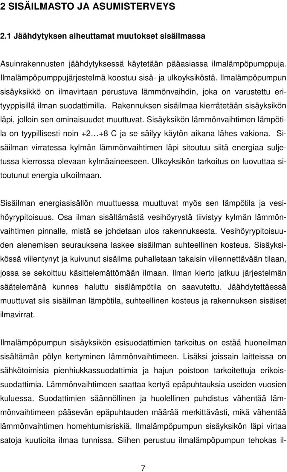 Rakennuksen sisäilmaa kierrätetään sisäyksikön läpi, jolloin sen ominaisuudet muuttuvat. Sisäyksikön lämmönvaihtimen lämpötila on tyypillisesti noin +2 +8 C ja se säilyy käytön aikana lähes vakiona.