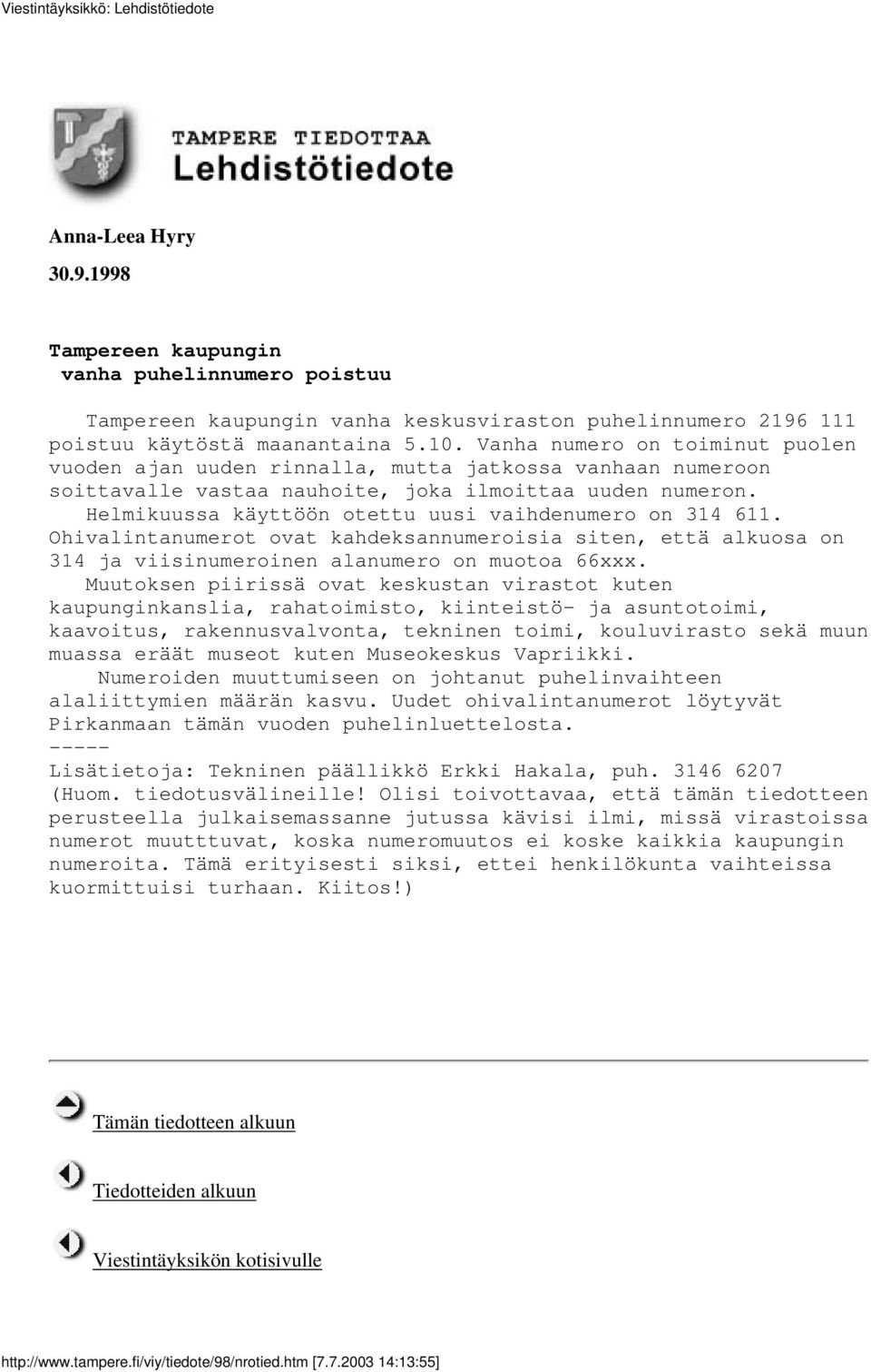 Helmikuussa käyttöön otettu uusi vaihdenumero on 314 611. Ohivalintanumerot ovat kahdeksannumeroisia siten, että alkuosa on 314 ja viisinumeroinen alanumero on muotoa 66xxx.