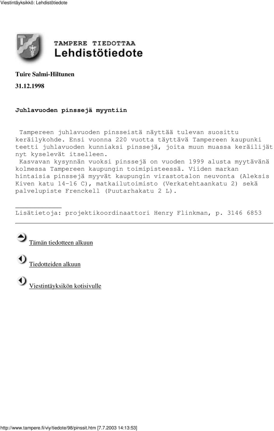 Kasvavan kysynnän vuoksi pinssejä on vuoden 1999 alusta myytävänä kolmessa Tampereen kaupungin toimipisteessä.