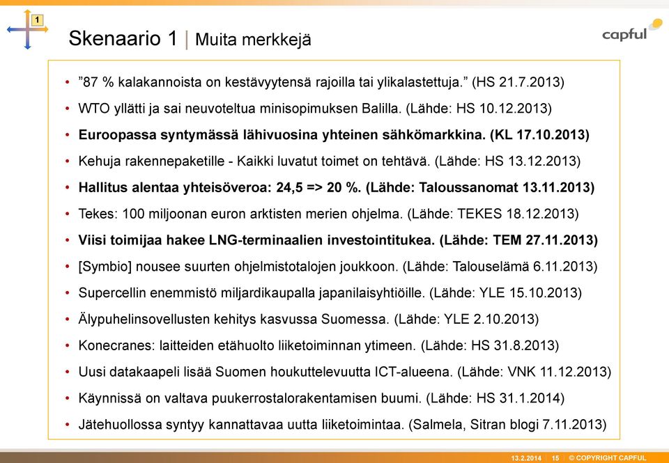 2013) Hallitus alentaa yhteisöveroa: 24,5 => 20 %. (Lähde: Taloussanomat 13.11.2013) Tekes: 100 miljoonan euron arktisten merien ohjelma. (Lähde: TEKES 18.12.