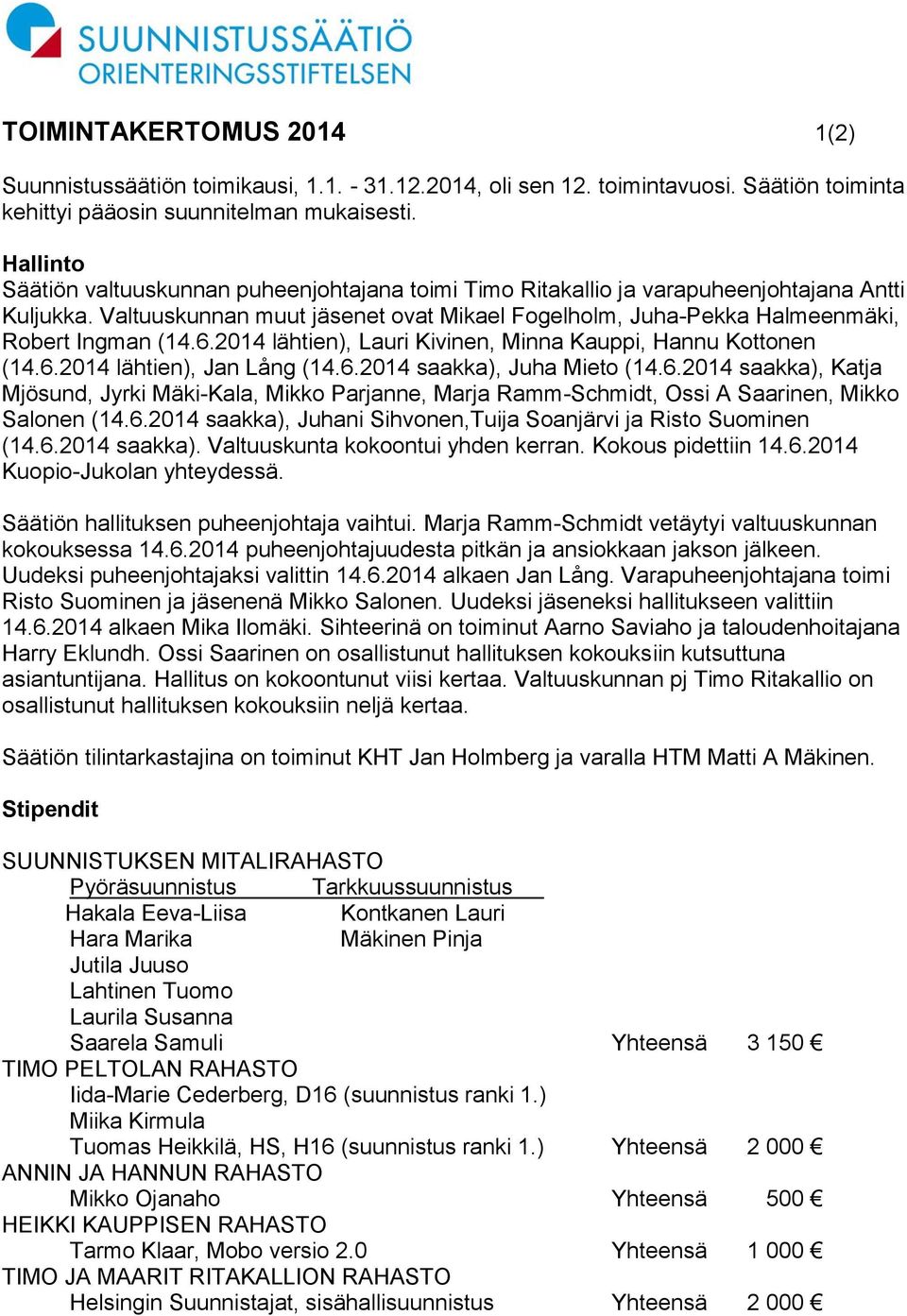 6.2014 lähtien), Lauri Kivinen, Minna Kauppi, Hannu Kottonen (14.6.2014 lähtien), Jan Lång (14.6.2014 saakka), Juha Mieto (14.6.2014 saakka), Katja Mjösund, Jyrki Mäki-Kala, Mikko Parjanne, Marja Ramm-Schmidt, Ossi A Saarinen, Mikko Salonen (14.