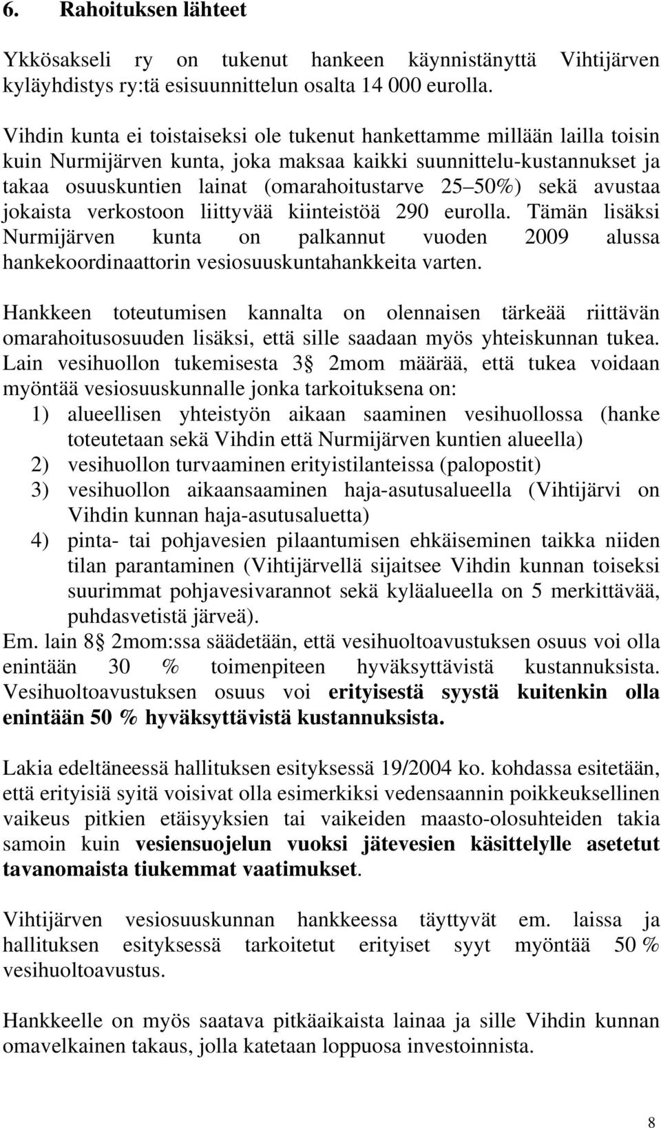 sekä avustaa jokaista verkostoon liittyvää kiinteistöä 29 eurolla. Tämän lisäksi Nurmijärven kunta on palkannut vuoden 29 alussa hankekoordinaattorin vesiosuuskuntahankkeita varten.