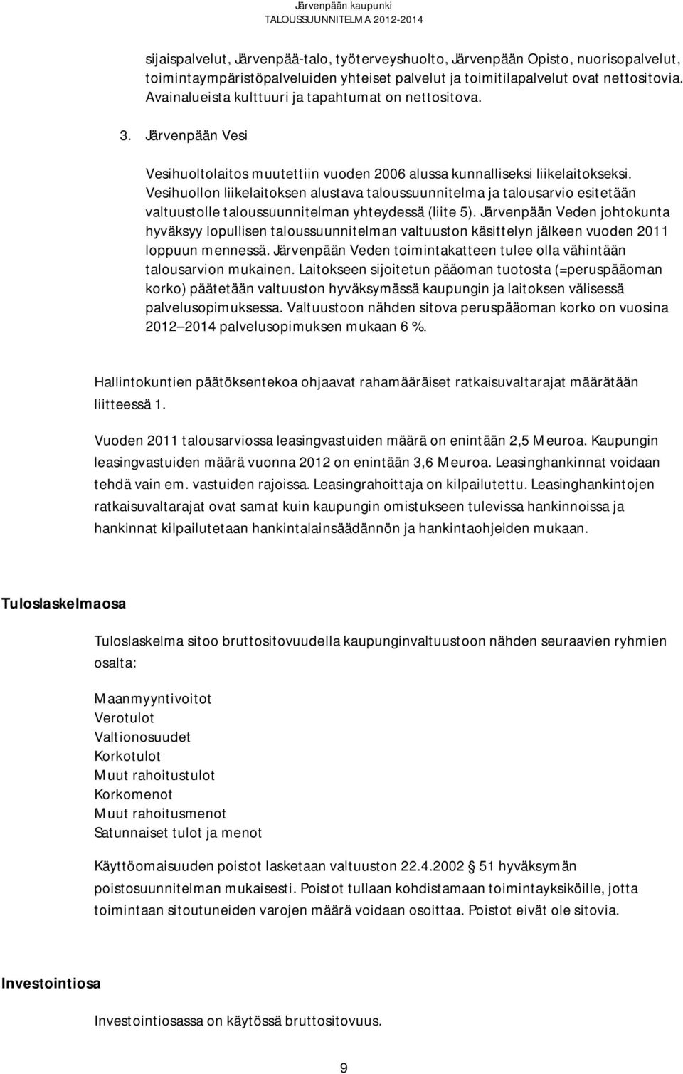 Vesihuollon liikelaitoksen alustava taloussuunnitelma ja talousarvio esitetään valtuustolle taloussuunnitelman yhteydessä (liite 5).