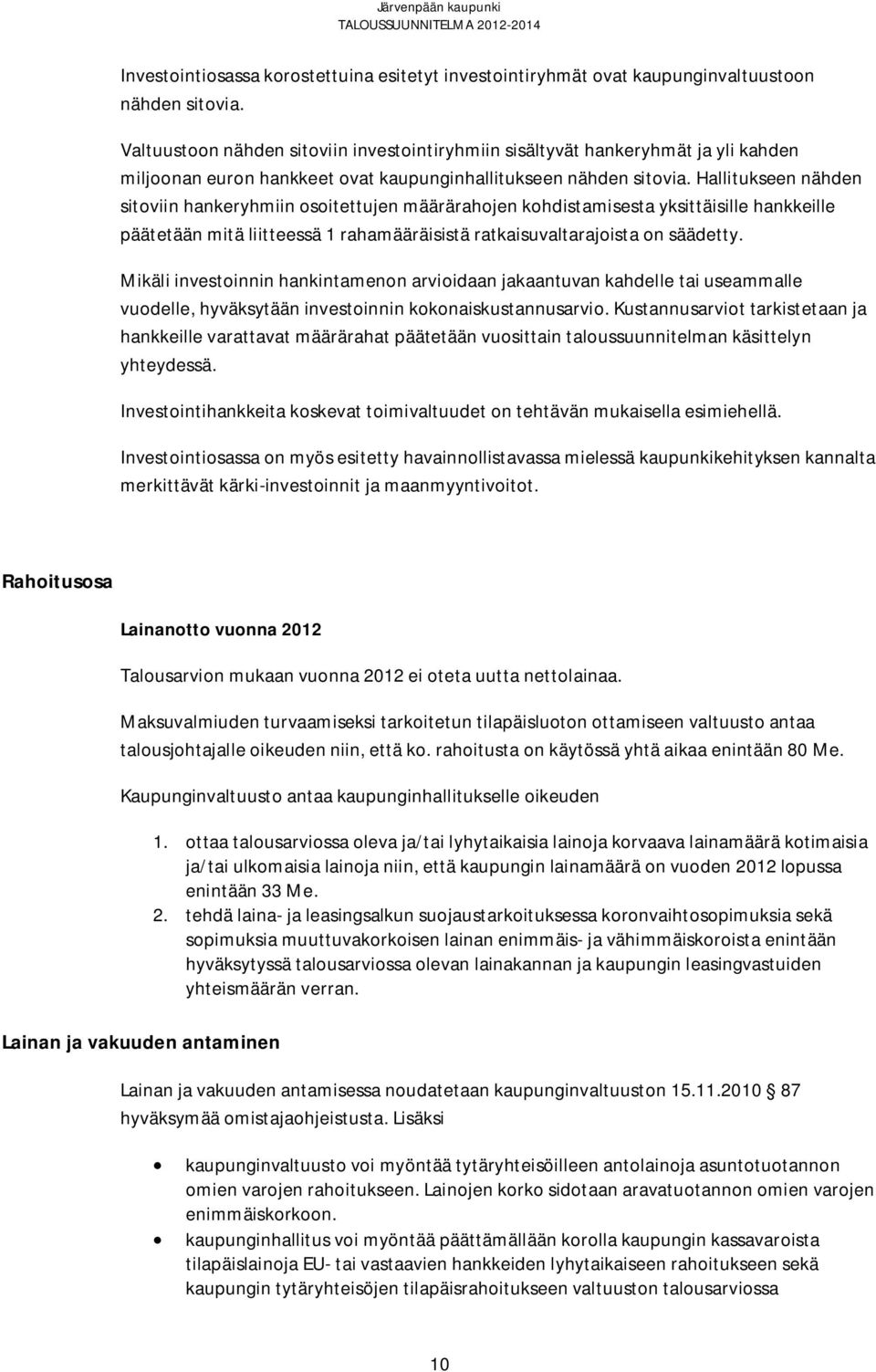 Hallitukseen nähden sitoviin hankeryhmiin osoitettujen määrärahojen kohdistamisesta yksittäisille hankkeille päätetään mitä liitteessä 1 rahamääräisistä ratkaisuvaltarajoista on säädetty.