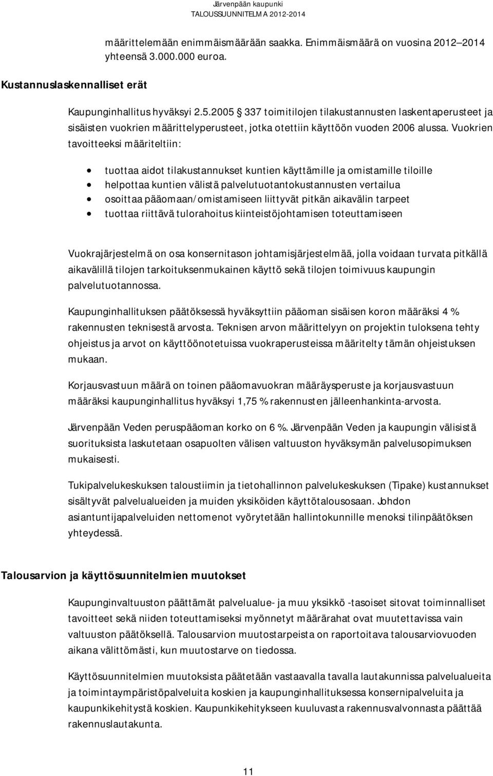 Vuokrien tavoitteeksi määriteltiin: tuottaa aidot tilakustannukset kuntien käyttämille ja omistamille tiloille helpottaa kuntien välistä palvelutuotantokustannusten vertailua osoittaa