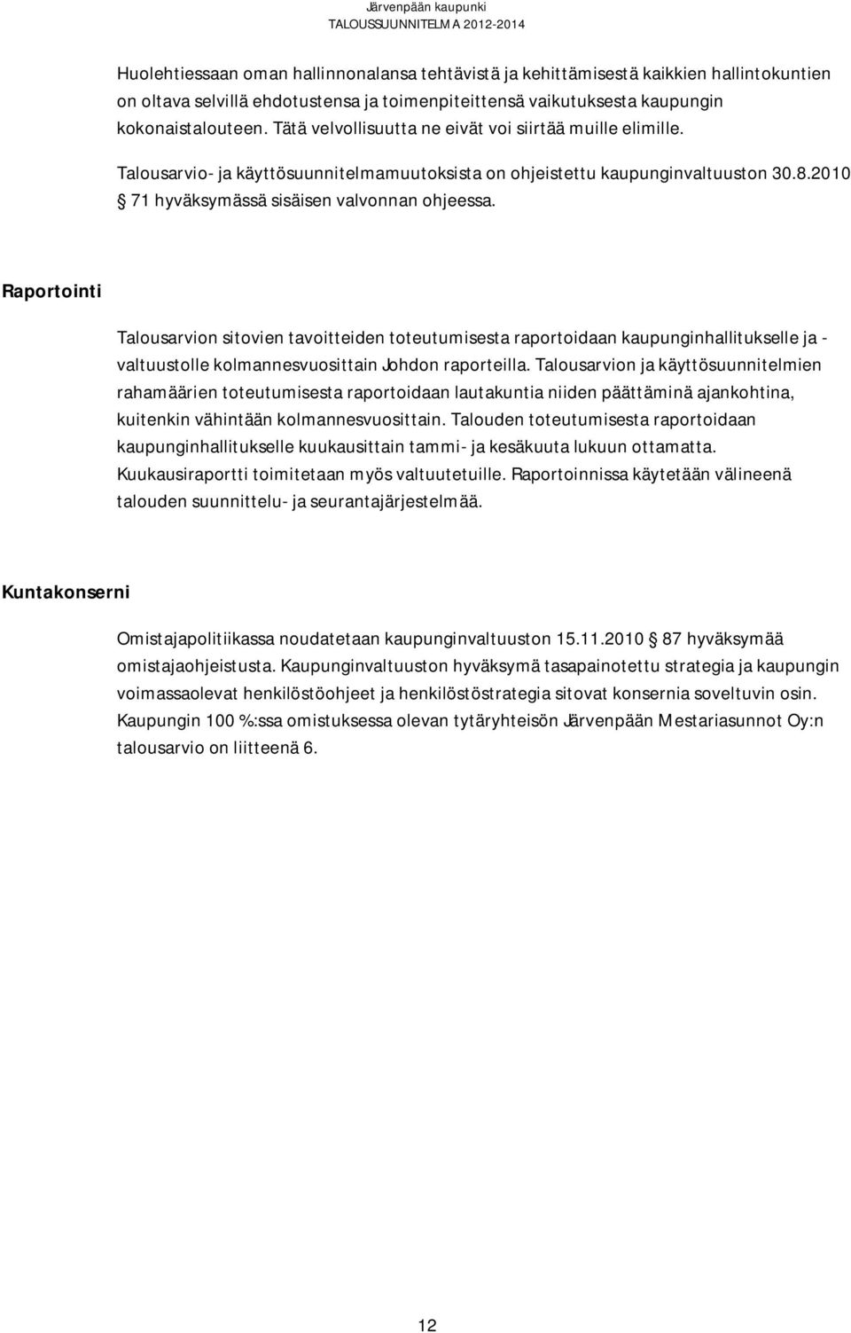 Raportointi Talousarvion sitovien tavoitteiden toteutumisesta raportoidaan kaupunginhallitukselle ja - valtuustolle kolmannesvuosittain Johdon raporteilla.