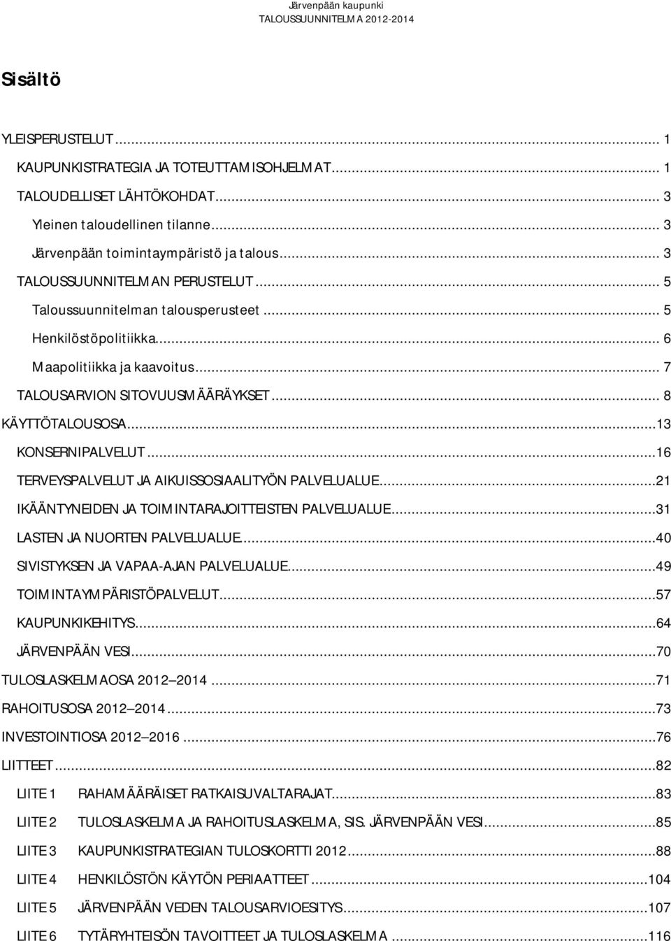 ..13 KONSERNIPALVELUT...16 TERVEYSPALVELUT JA AIKUISSOSIAALITYÖN PALVELUALUE...21 IKÄÄNTYNEIDEN JA TOIMINTARAJOITTEISTEN PALVELUALUE...31 LASTEN JA NUORTEN PALVELUALUE.