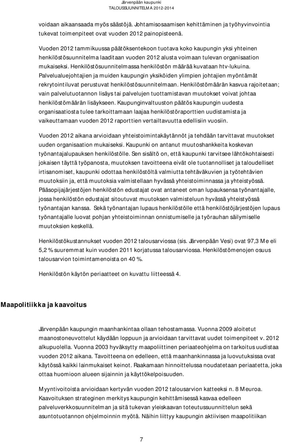 Henkilöstösuunnitelmassa henkilöstön määrää kuvataan htv-lukuina. Palvelualuejohtajien ja muiden kaupungin yksiköiden ylimpien johtajien myöntämät rekrytointiluvat perustuvat henkilöstösuunnitelmaan.