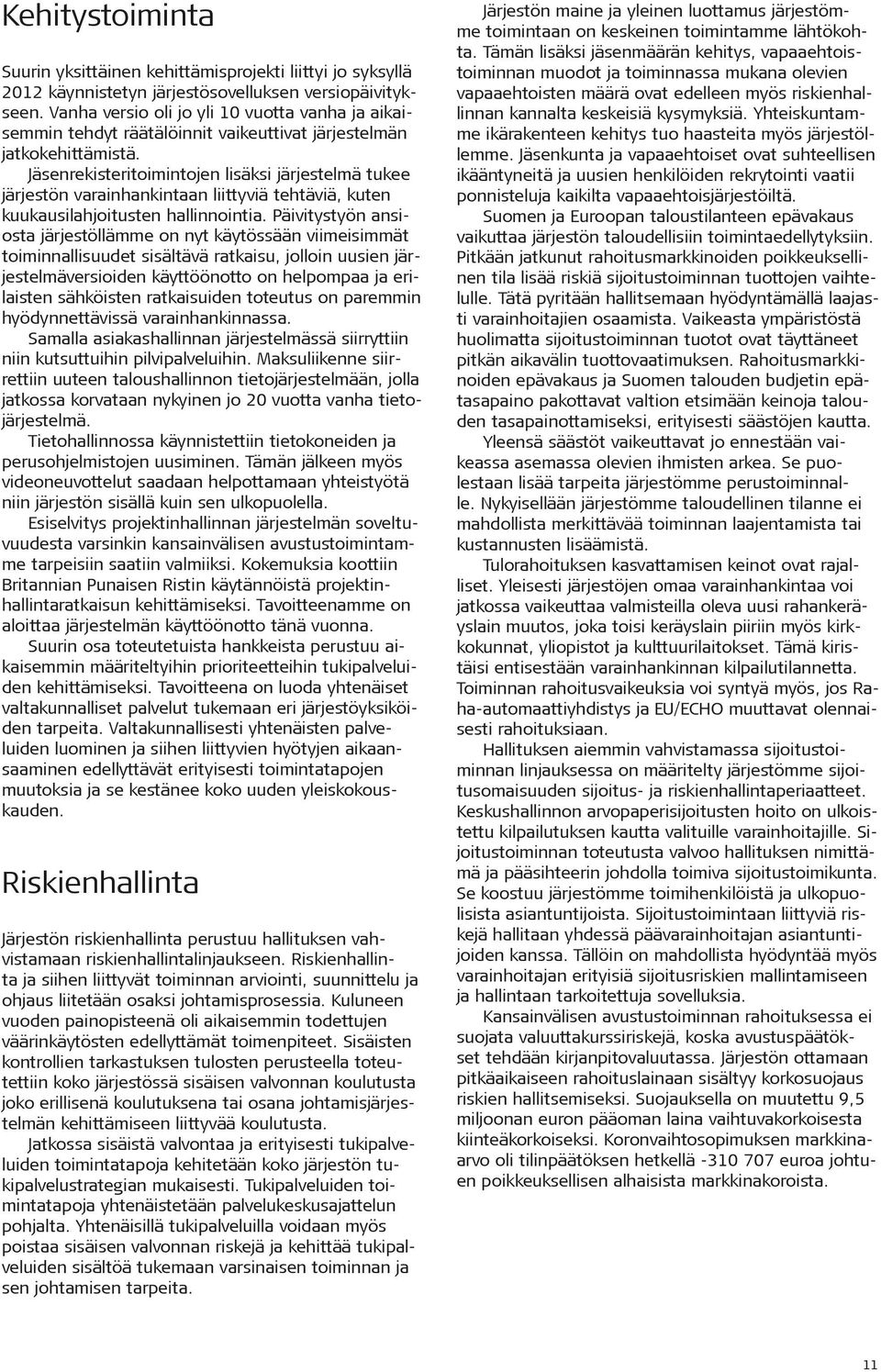 Jäsenrekisteritoimintojen lisäksi järjestelmä tukee järjestön varainhankintaan liittyviä tehtäviä, kuten kuukausilahjoitusten hallinnointia.