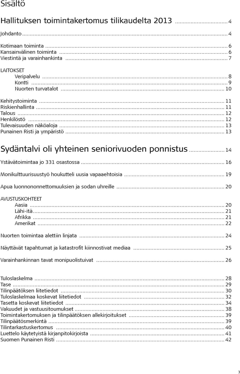 .. 13 Sydäntalvi oli yhteinen seniorivuoden ponnistus... 14 Ystävätoimintaa jo 331 osastossa... 16 Monikulttuurisuustyö houkutteli uusia vapaaehtoisia.