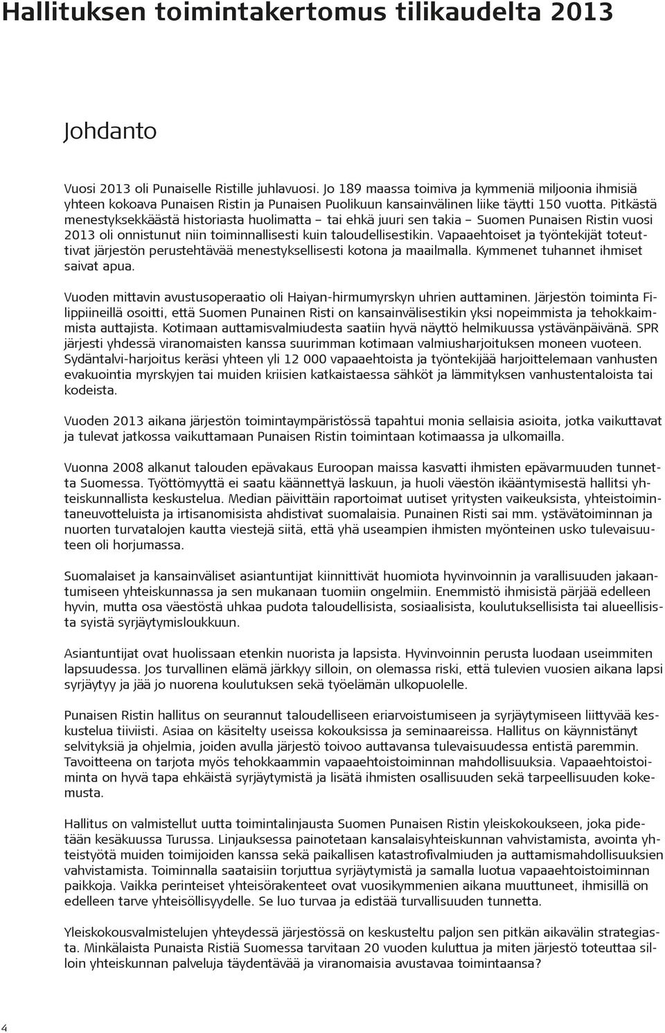 Pitkästä menestyksekkäästä historiasta huolimatta tai ehkä juuri sen takia Suomen Punaisen Ristin vuosi 2013 oli onnistunut niin toiminnallisesti kuin taloudellisestikin.