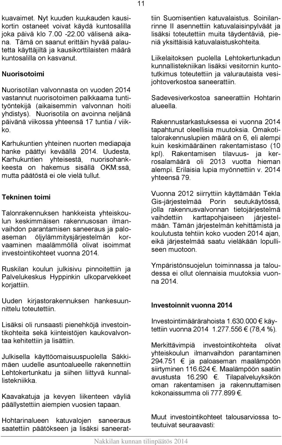 Nuorisotoimi Nuorisotilan valvonnasta on vuoden 2014 vastannut nuorisotoimen palkkaama tuntityöntekijä (aikaisemmin valvonnan hoiti yhdistys).