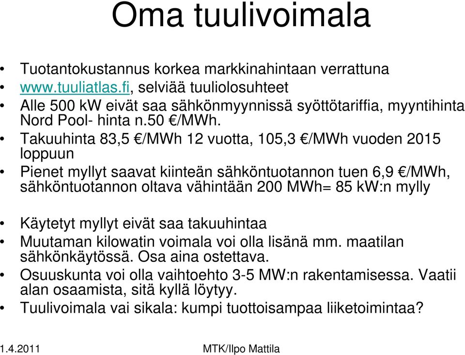 Takuuhinta 83,5 /MWh 12 vuotta, 105,3 /MWh vuoden 2015 loppuun Pienet myllyt saavat kiinteän sähköntuotannon tuen 6,9 /MWh, sähköntuotannon oltava vähintään 200 MWh= 85