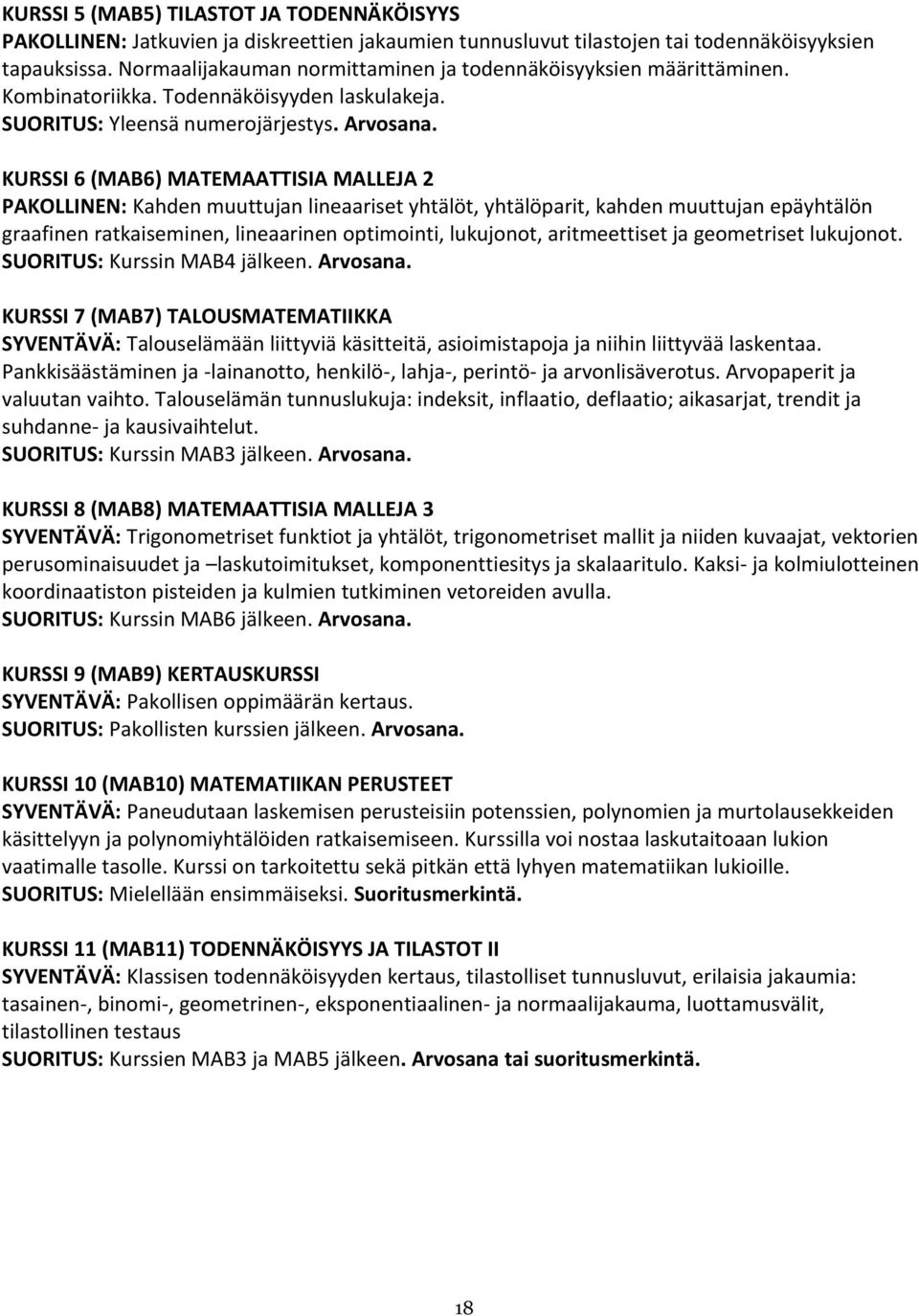 KURSSI 6 (MAB6) MATEMAATTISIA MALLEJA 2 PAKOLLINEN: Kahden muuttujan lineaariset yhtälöt, yhtälöparit, kahden muuttujan epäyhtälön graafinen ratkaiseminen, lineaarinen optimointi, lukujonot,