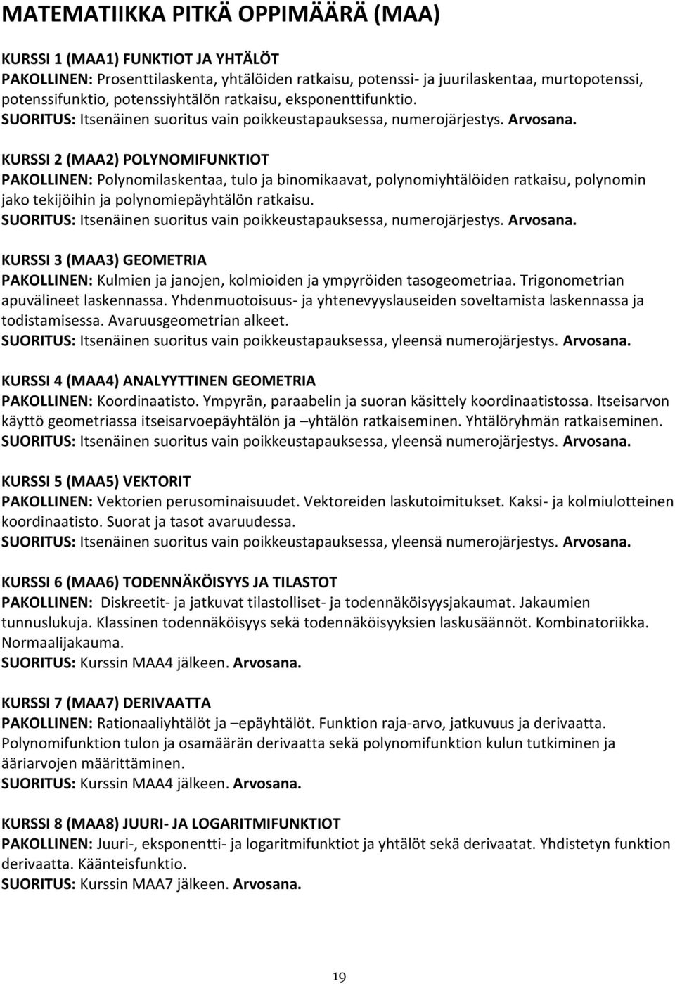 KURSSI 2 (MAA2) POLYNOMIFUNKTIOT PAKOLLINEN: Polynomilaskentaa, tulo ja binomikaavat, polynomiyhtälöiden ratkaisu, polynomin jako tekijöihin ja polynomiepäyhtälön ratkaisu.