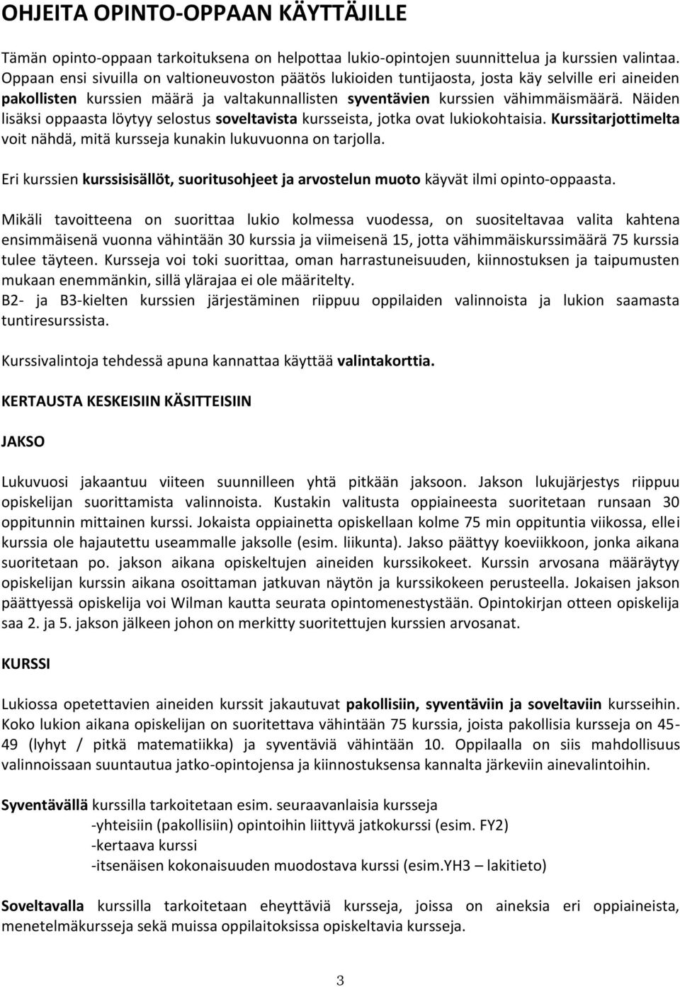 Näiden lisäksi oppaasta löytyy selostus soveltavista kursseista, jotka ovat lukiokohtaisia. Kurssitarjottimelta voit nähdä, mitä kursseja kunakin lukuvuonna on tarjolla.