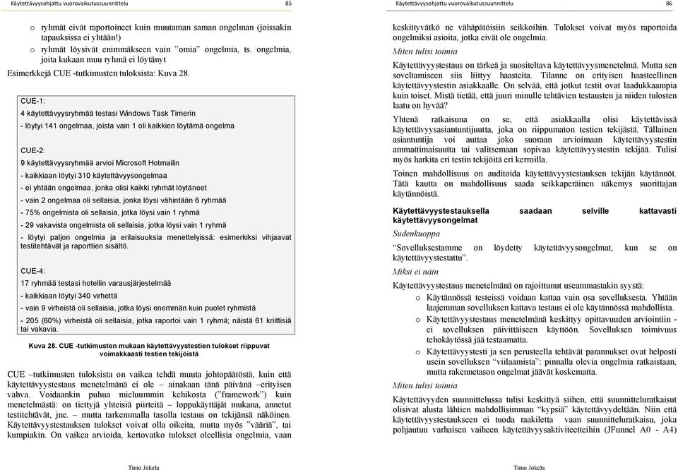 CUE-1: 4 käytettävyysryhmää testasi Windows Task Timerin - löytyi 141 ongelmaa, joista vain 1 oli kaikkien löytämä ongelma CUE-2: 9 käytettävyysryhmää arvioi Microsoft Hotmailin - kaikkiaan löytyi