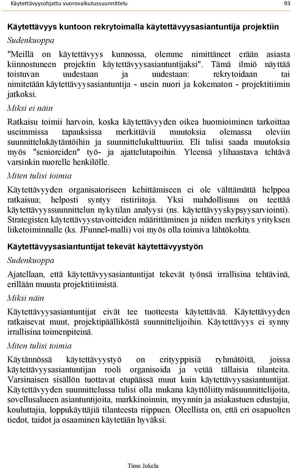 käytettävyysasiantuntijaksi". Tämä ilmiö näyttää toistuvan uudestaan ja uudestaan: rekrytoidaan tai nimitetään käytettävyysasiantuntija - usein nuori ja kokematon - projektitiimin jatkoksi.