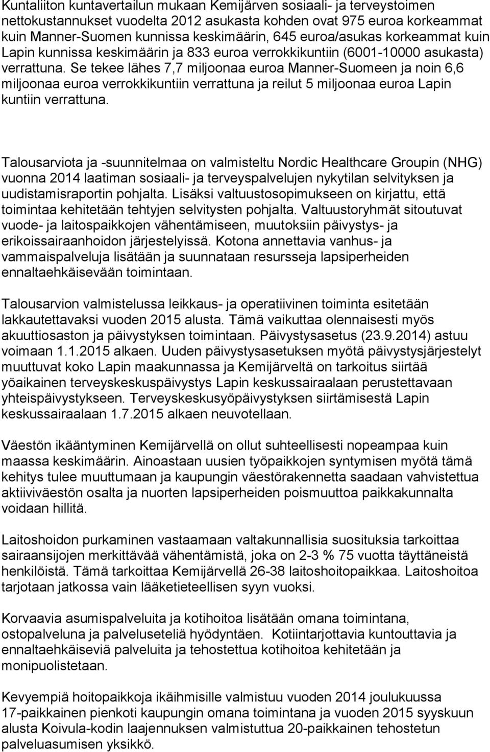 Se tekee lähes 7,7 mil joonaa euroa Manner-Suomeen ja noin 6,6 miljoonaa euroa verrokkikuntiin verrattuna ja reilut 5 miljoonaa euroa Lapin kuntiin verrattu na.