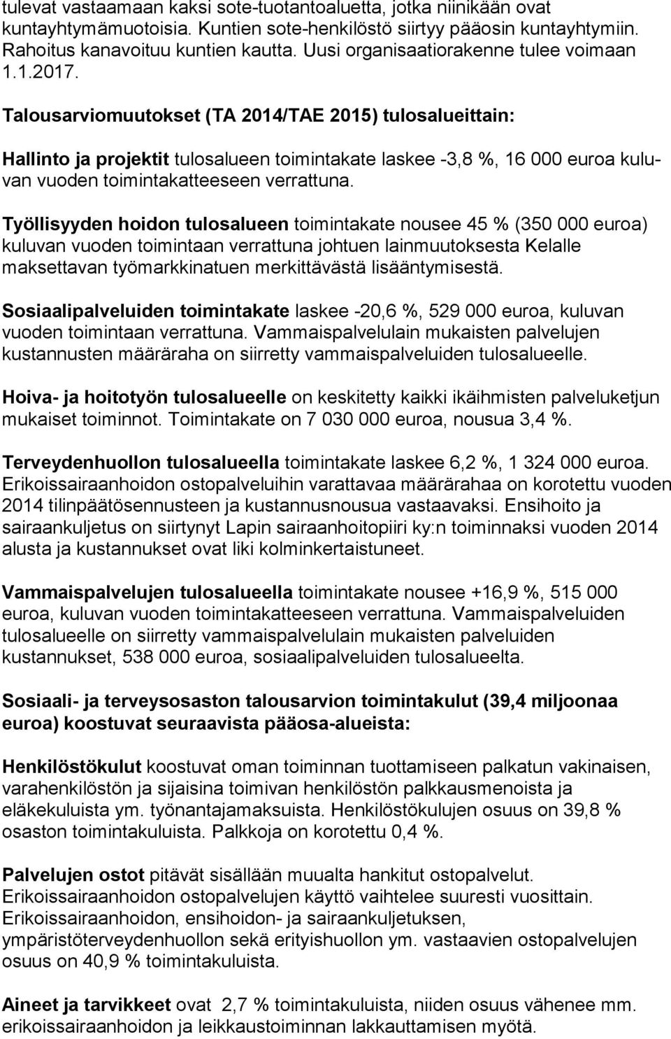 Talousarviomuutokset (TA 2014/TAE 2015) tulosalueittain: Hallinto ja projektit tulosalueen toimintakate laskee -3,8 %, 16 000 euroa ku luvan vuoden toimintakatteeseen verrattuna.