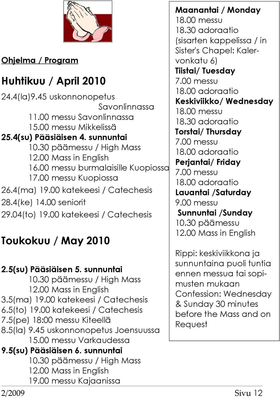 00 adoraatio Perjantai/ Friday 16.00 messu burmalaisille Kuopiossa 7.00 messu 17.00 messu Kuopiossa 18.00 adoraatio 26.4(ma) 19.00 katekeesi / Catechesis Lauantai /Saturday 28.4(ke) 14.00 seniorit 9.