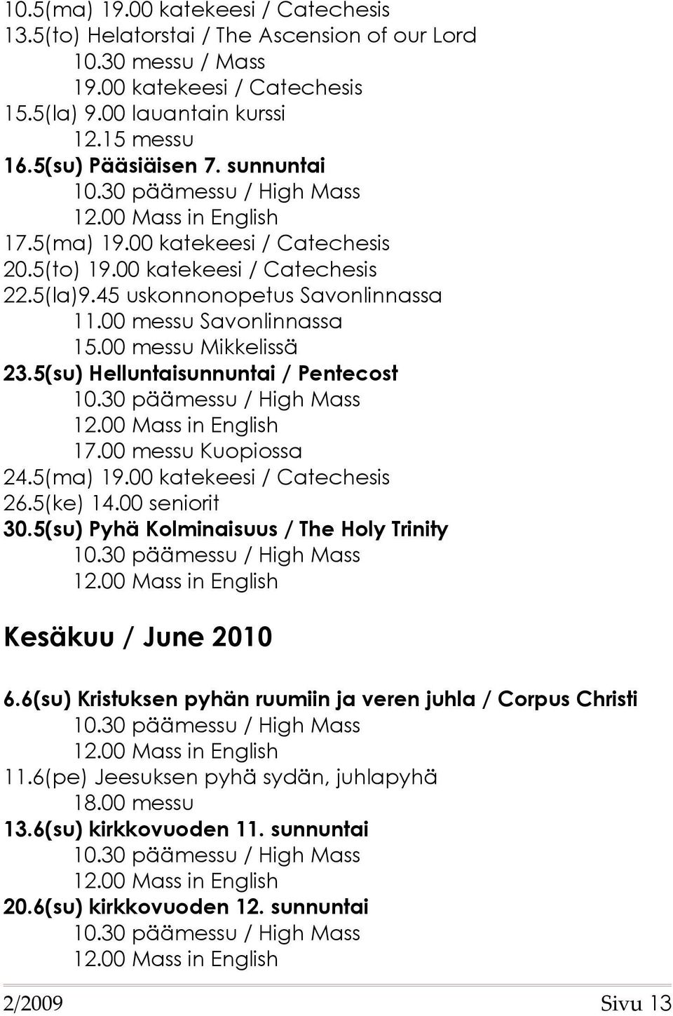 00 messu Mikkelissä 23.5(su) Helluntaisunnuntai / Pentecost 17.00 messu Kuopiossa 24.5(ma) 19.00 katekeesi / Catechesis 26.5(ke) 14.00 seniorit 30.
