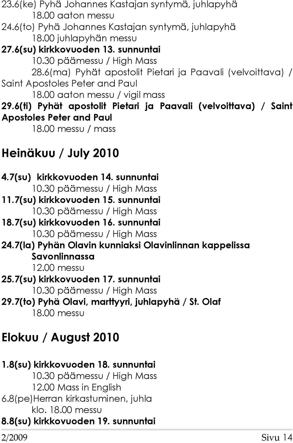 6(ti) Pyhät apostolit Pietari ja Paavali (velvoittava) / Saint Apostoles Peter and Paul 18.00 messu / mass Heinäkuu / July 2010 4.7(su) kirkkovuoden 14. sunnuntai 11.7(su) kirkkovuoden 15.