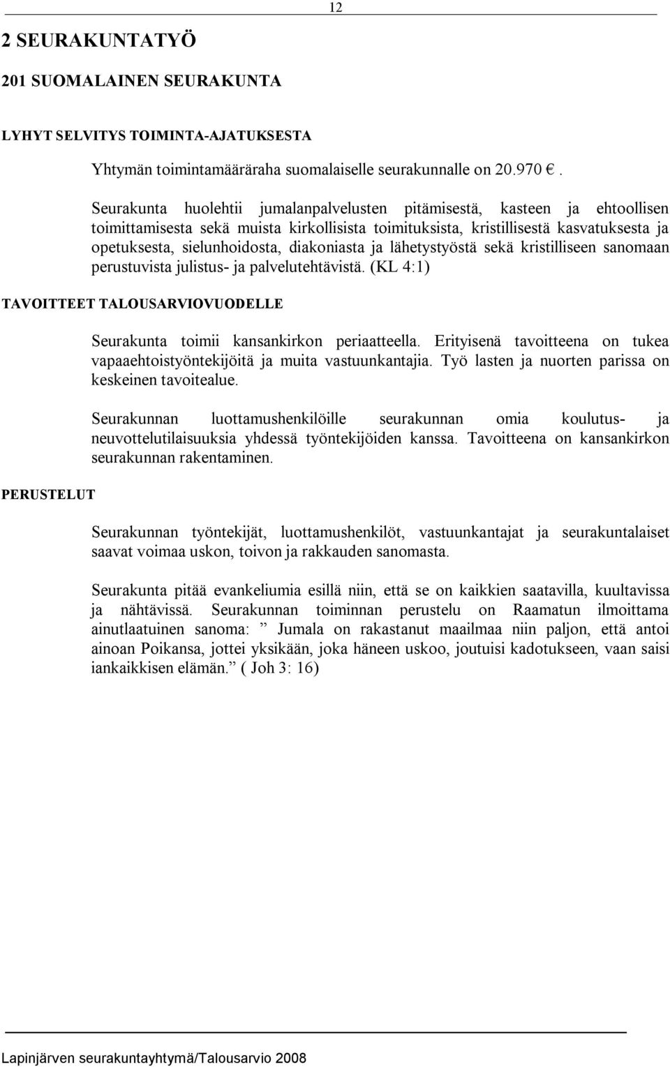 diakoniasta ja lähetystyöstä sekä kristilliseen sanomaan perustuvista julistus ja palvelutehtävistä. (KL 4:1) PERUSTELUT Seurakunta toimii kansankirkon periaatteella.