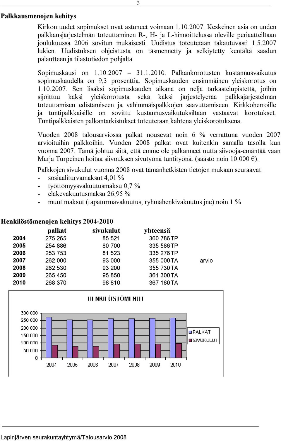 Uudistuksen ohjeistusta on täsmennetty ja selkiytetty kentältä saadun palautteen ja tilastotiedon pohjalta. Sopimuskausi on 1.10.2007 31.1.2010.