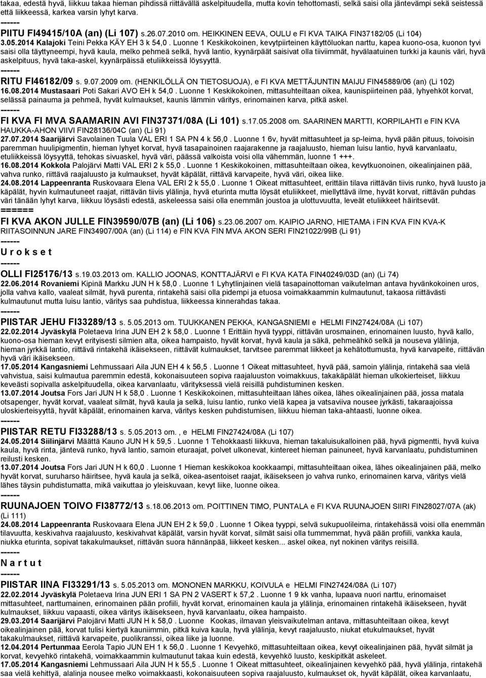 Luonne 1 Keskikokoinen, kevytpiirteinen käyttöluokan narttu, kapea kuono-osa, kuonon tyvi saisi olla täyttyneempi, hyvä kaula, melko pehmeä selkä, hyvä lantio, kyynärpäät saisivat olla tiiviimmät,