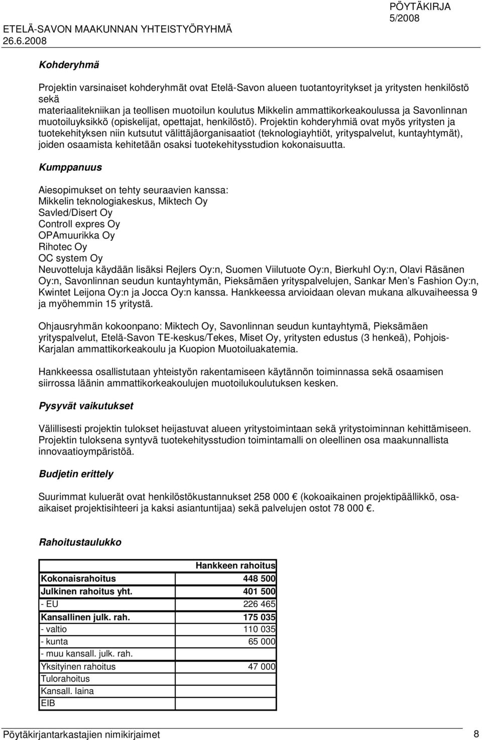 Projektin kohderyhmiä ovat myös yritysten ja tuotekehityksen niin kutsutut välittäjäorganisaatiot (teknologiayhtiöt, yrityspalvelut, kuntayhtymät), joiden osaamista kehitetään osaksi