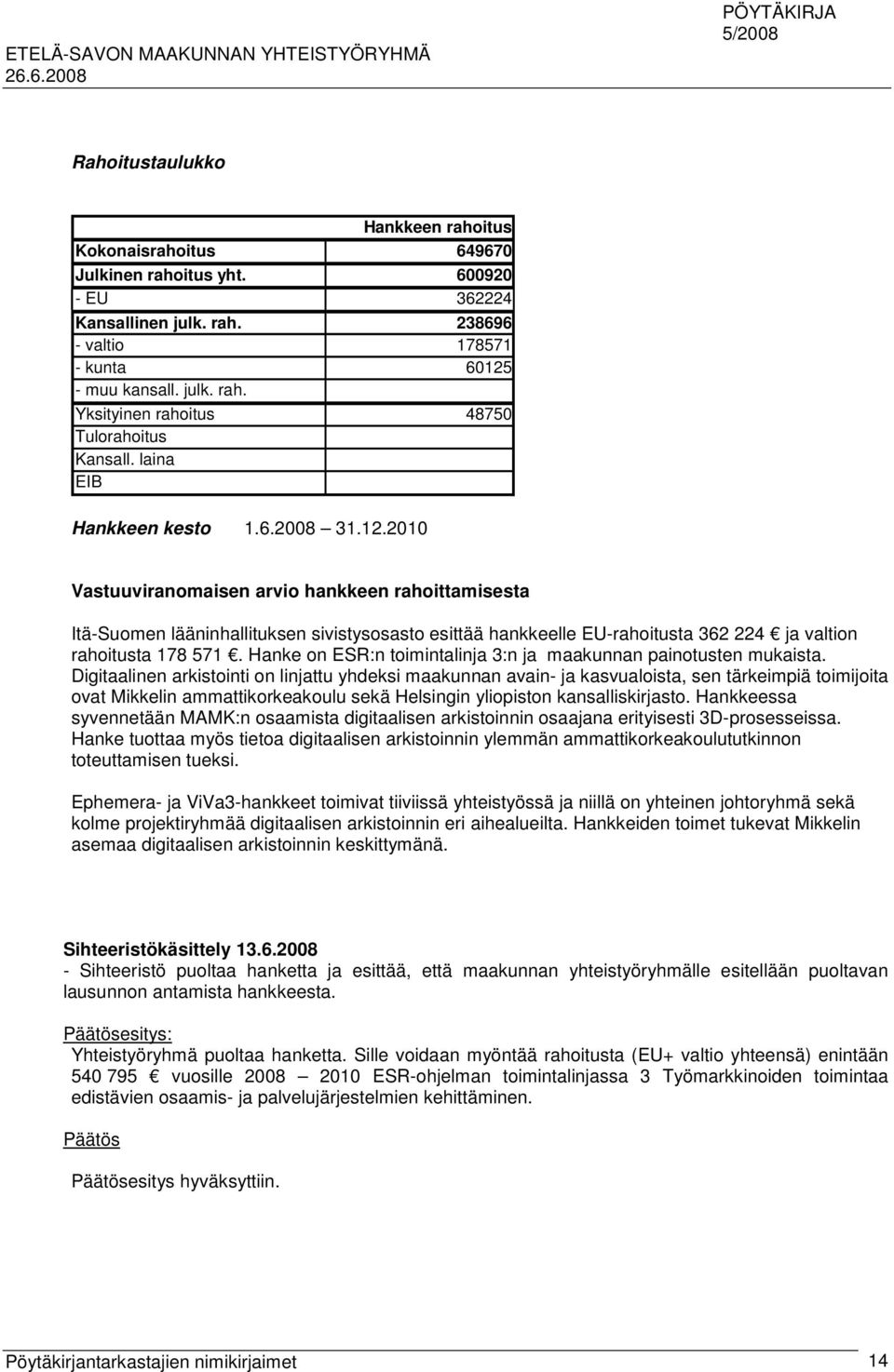 2010 Vastuuviranomaisen arvio hankkeen rahoittamisesta Itä-Suomen lääninhallituksen sivistysosasto esittää hankkeelle EU-rahoitusta 362 224 ja valtion rahoitusta 178 571.