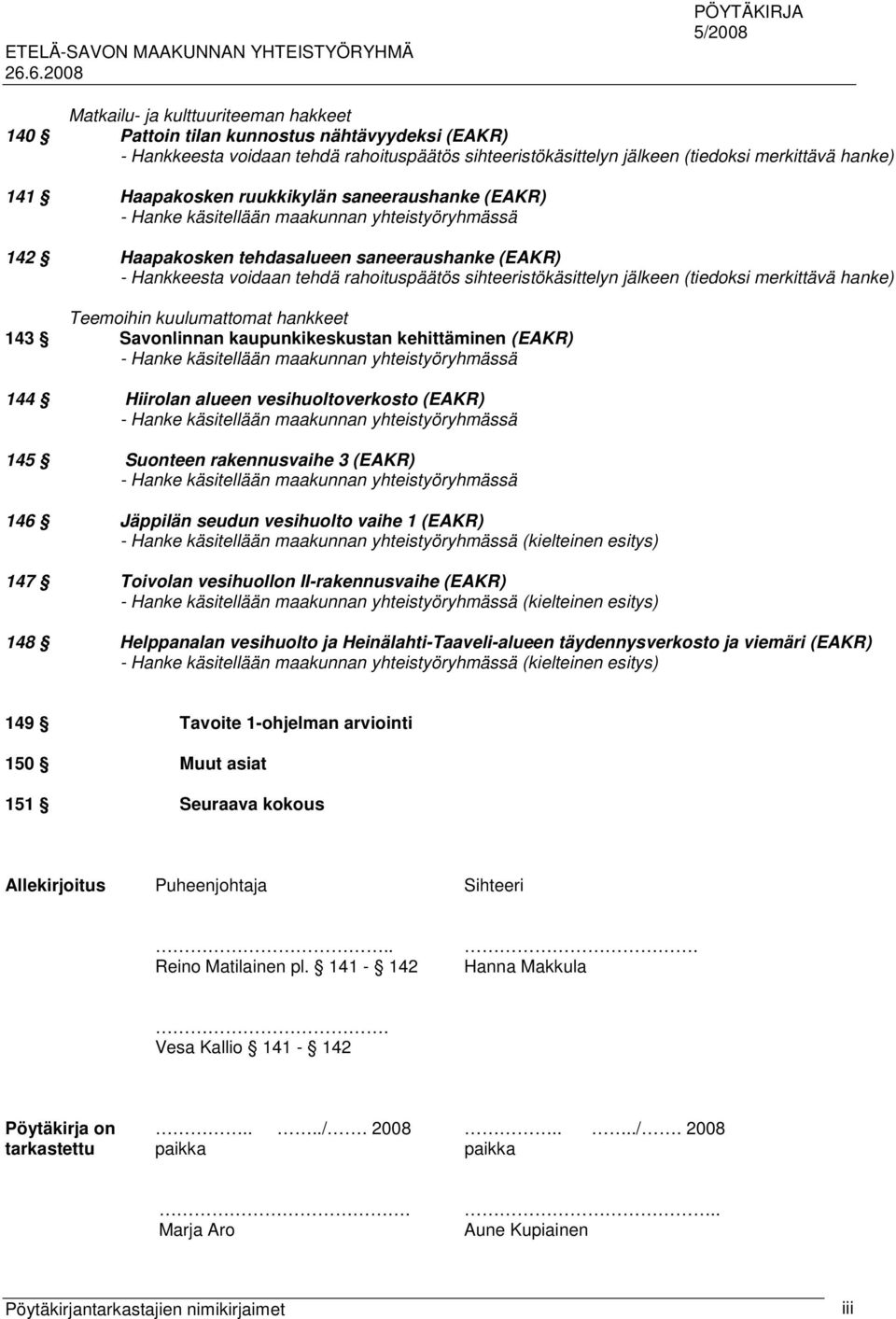 sihteeristökäsittelyn jälkeen (tiedoksi merkittävä hanke) Teemoihin kuulumattomat hankkeet 143 Savonlinnan kaupunkikeskustan kehittäminen (EAKR) - Hanke käsitellään maakunnan yhteistyöryhmässä 144