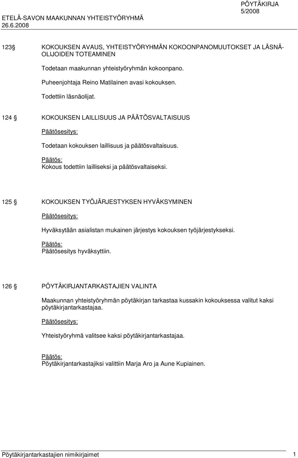 125 KOKOUKSEN TYÖJÄRJESTYKSEN HYVÄKSYMINEN Hyväksytään asialistan mukainen järjestys kokouksen työjärjestykseksi. Päätös: Päätösesitys hyväksyttiin.