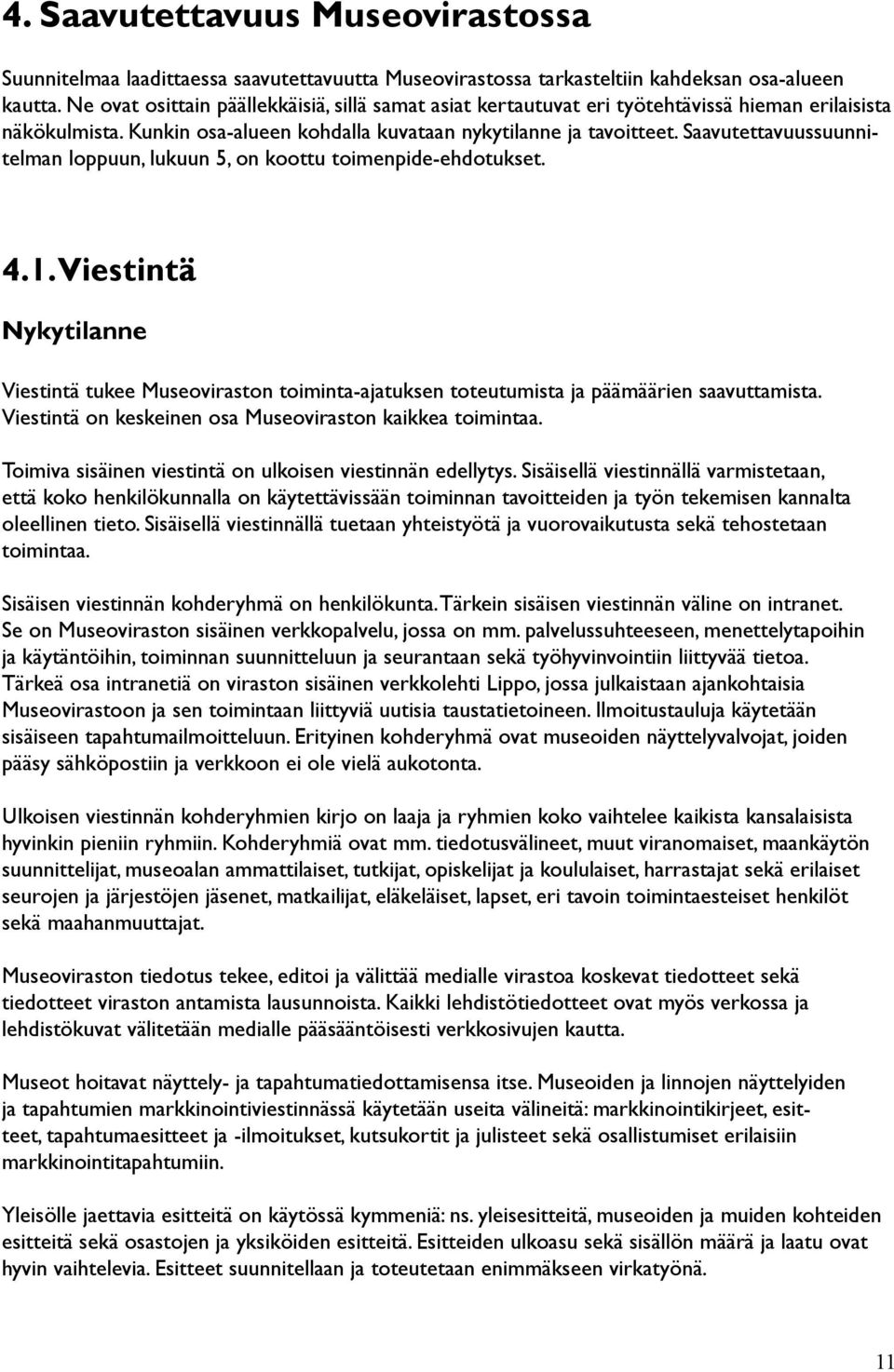 Saavutettavuussuunnitelman loppuun, lukuun 5, on koottu toimenpide-ehdotukset. 4.1. Viestintä Nykytilanne Viestintä tukee Museoviraston toiminta-ajatuksen toteutumista ja päämäärien saavuttamista.