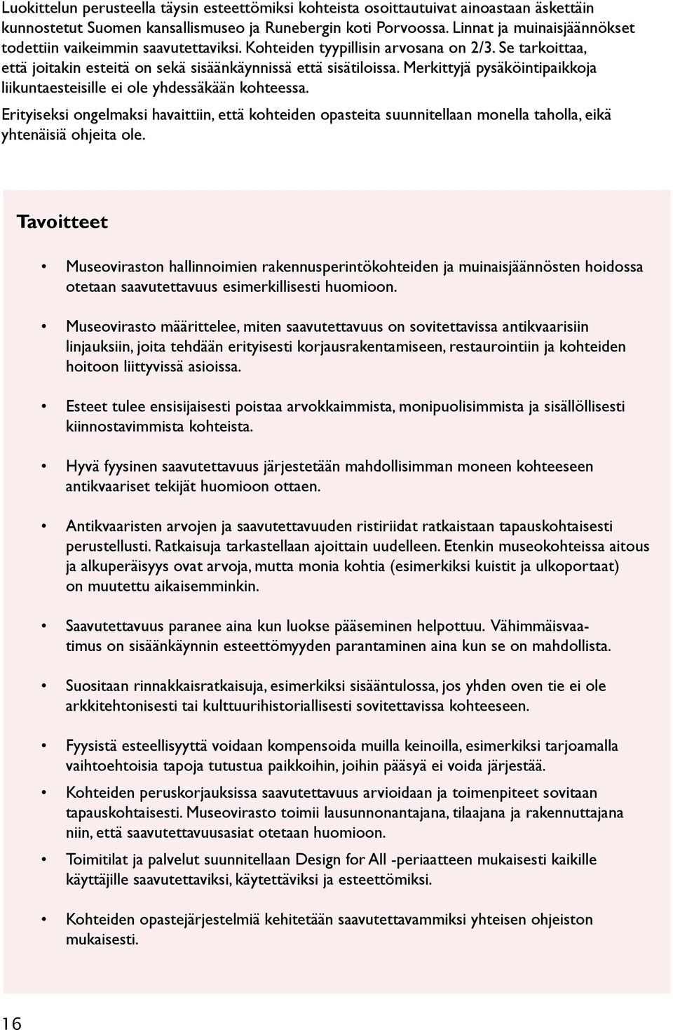 Merkittyjä pysäköintipaikkoja liikuntaesteisille ei ole yhdessäkään kohteessa. Erityiseksi ongelmaksi havaittiin, että kohteiden opasteita suunnitellaan monella taholla, eikä yhtenäisiä ohjeita ole.