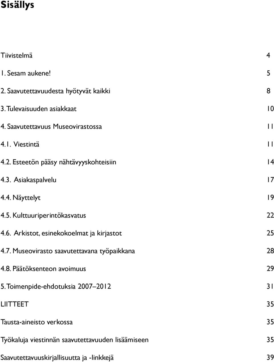 Kulttuuriperintökasvatus 22 4.6. Arkistot, esinekokoelmat ja kirjastot 25 4.7. Museovirasto saavutettavana työpaikkana 28 