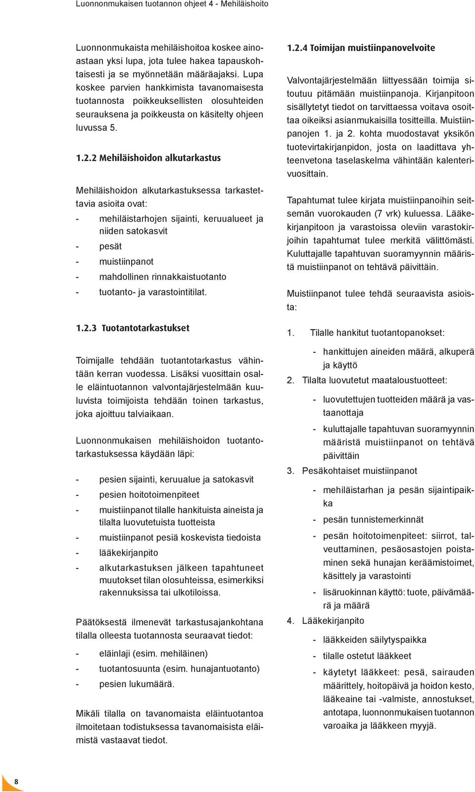 2 Mehiläishoidon alkutarkastus Mehiläishoidon alkutarkastuksessa tarkastettavia asioita ovat: - mehiläistarhojen sijainti, keruualueet ja niiden satokasvit - pesät - muistiinpanot - mahdollinen