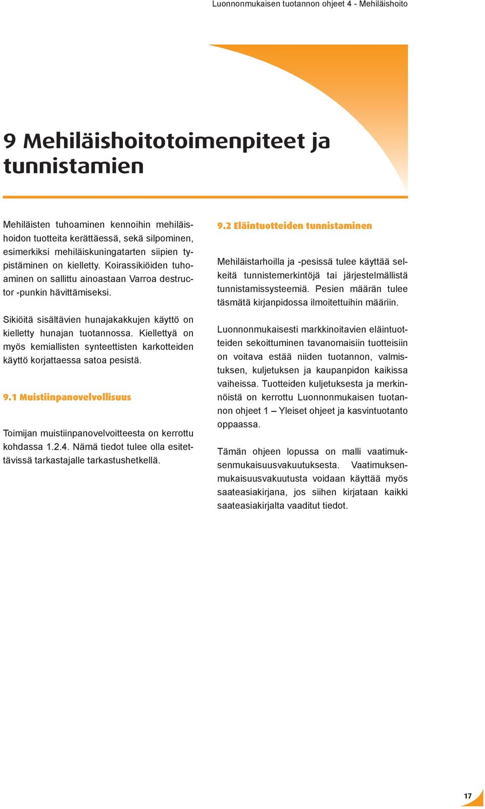 Kiellettyä on myös kemiallisten synteettisten karkotteiden käyttö korjattaessa satoa pesistä. 9.1 Muistiinpanovelvollisuus Toimijan muistiinpanovelvoitteesta on kerrottu kohdassa 1.2.4.