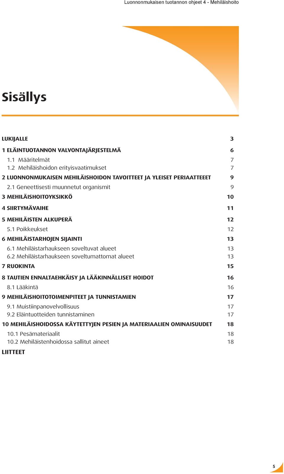 1 Mehiläistarhaukseen soveltuvat alueet 13 6.2 Mehiläistarhaukseen soveltumattomat alueet 13 7 Ruokinta 15 8 Tautien ennaltaehkäisy ja lääkinnälliset hoidot 16 8.