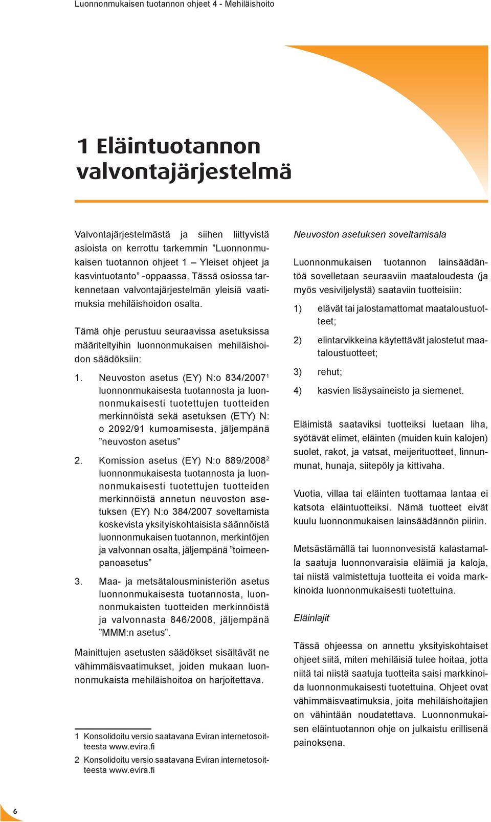 Neuvoston asetus (EY) N:o 834/2007 1 luonnonmukaisesta tuotannosta ja luonnonmukaisesti tuotettujen tuotteiden merkinnöistä sekä asetuksen (ETY) N: o 2092/91 kumoamisesta, jäljempänä neuvoston asetus