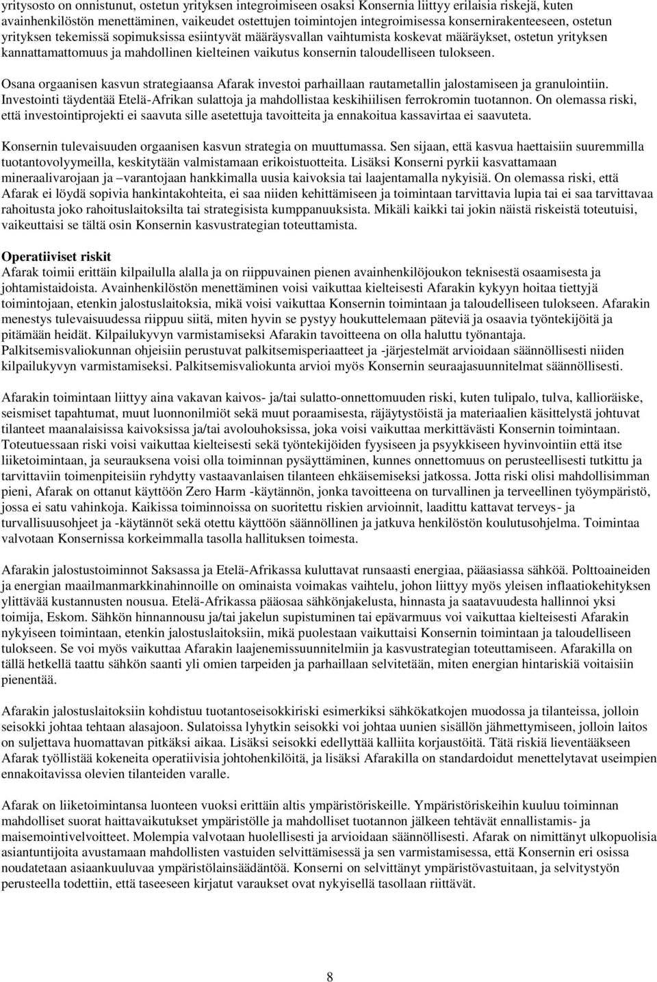 konsernin taloudelliseen tulokseen. Osana orgaanisen kasvun strategiaansa Afarak investoi parhaillaan rautametallin jalostamiseen ja granulointiin.